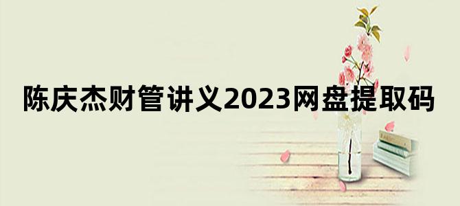 陈庆杰财管讲义2023网盘提取码