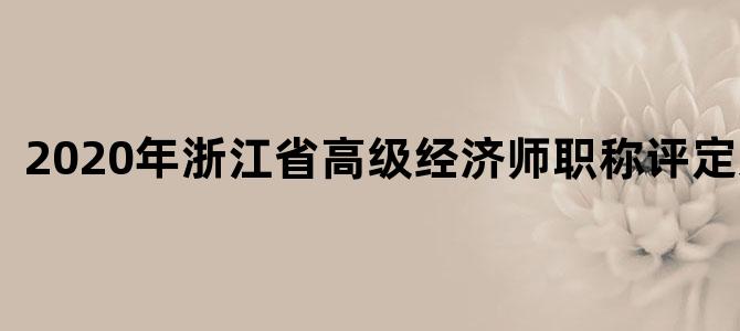 2020年浙江省高级经济师职称评定条件