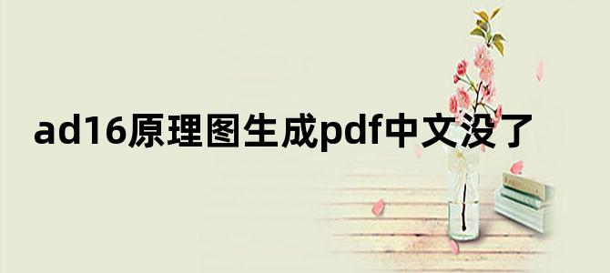 ad16原理图生成pdf中文没了