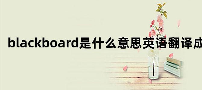 blackboard是什么意思英语翻译成中文