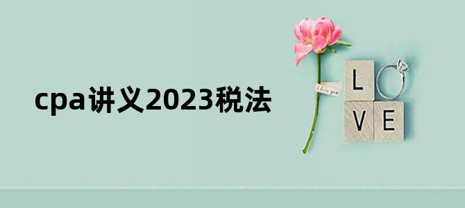 cpa讲义2023税法