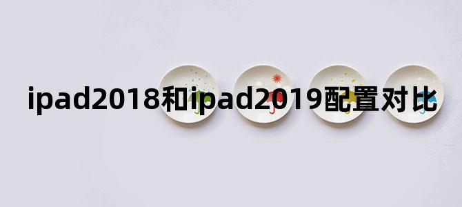ipad2018和ipad2019配置对比