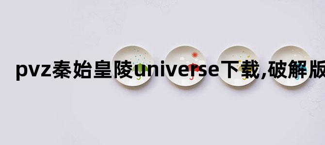 pvz秦始皇陵universe下载,破解版