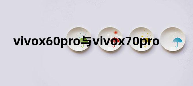 vivox60pro与vivox70pro
