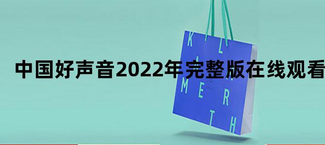 中国好声音2022年完整版在线观看