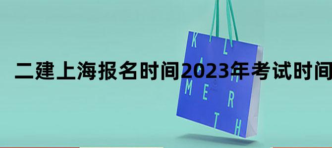 二建上海报名时间2023年考试时间