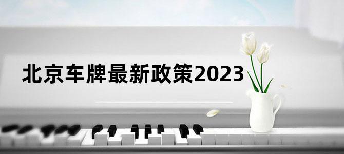 北京车牌最新政策2023