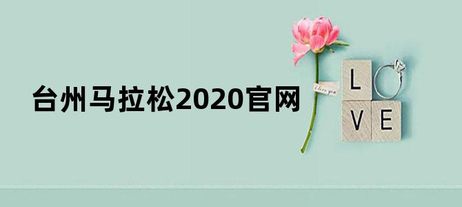 台州马拉松2020官网