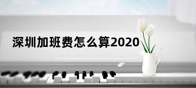 深圳加班费怎么算2020