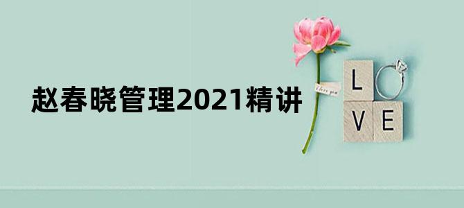 赵春晓管理2021精讲