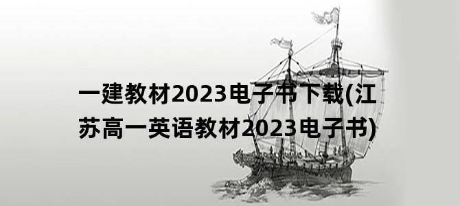 '一建教材2023电子书下载(江苏高一英语教材2023电子书)'