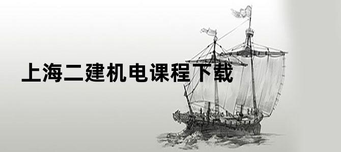 '上海二建机电课程下载'
