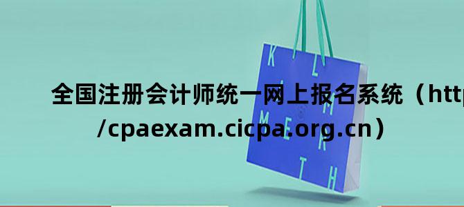 '全国注册会计师统一网上报名系统（http://cpaexam.cicpa.org.cn）'