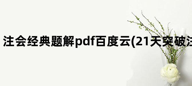 '注会经典题解pdf百度云(21天突破注会pdf版百度云)'