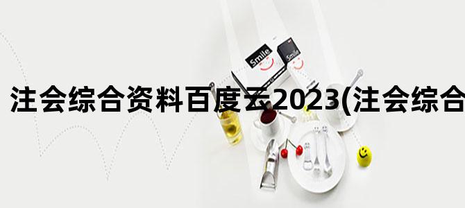 '注会综合资料百度云2023(注会综合资料百度云)'