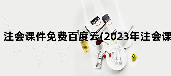 '注会课件免费百度云(2023年注会课件百度网盘)'