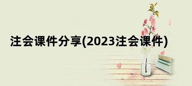 '注会课件分享(2023注会课件)'
