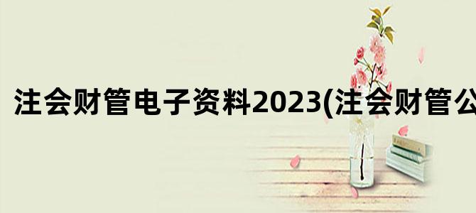 '注会财管电子资料2023(注会财管公式汇总)'