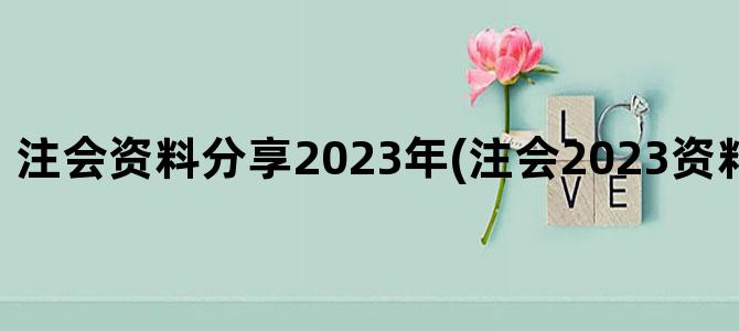 '注会资料分享2023年(注会2023资料免费百度云)'