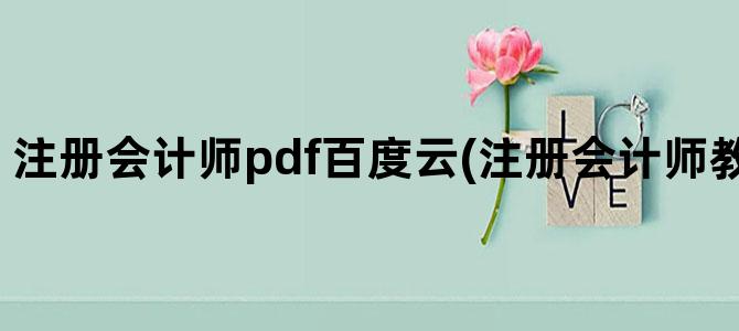 '注册会计师pdf百度云(注册会计师教材pdf百度云)'