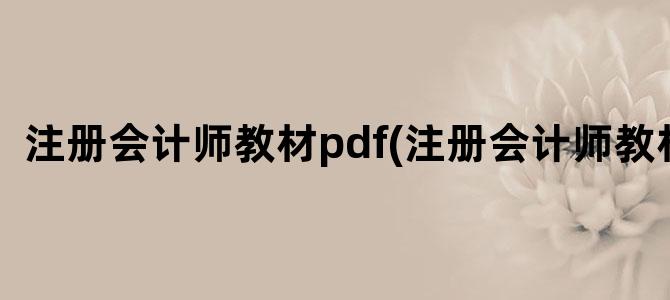 '注册会计师教材pdf(注册会计师教材)'