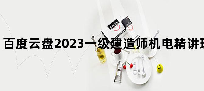 '百度云盘2023一级建造师机电精讲班教程免费下载'